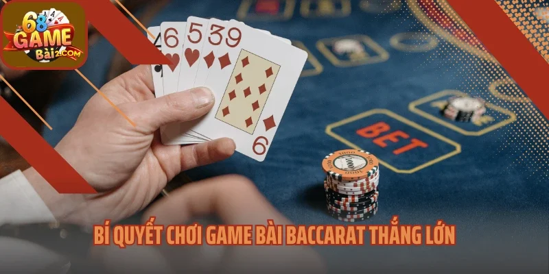 Bí quyết chơi game bài Baccarat thắng lớn