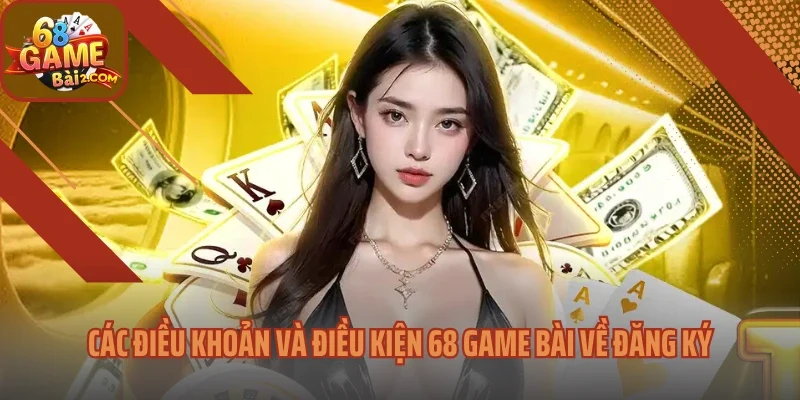 Các điều khoản và điều kiện 68 Game bài về đăng ký