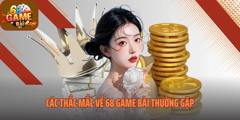 Các thắc mắc về 68 game bài thường gặp