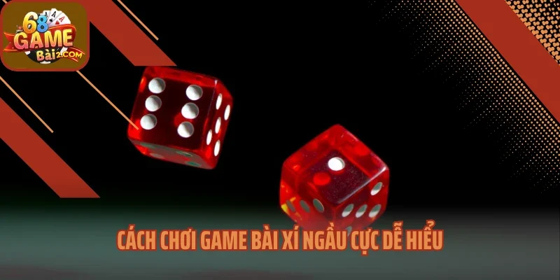 Cách chơi game bài Xí Ngầu cực dễ hiểu