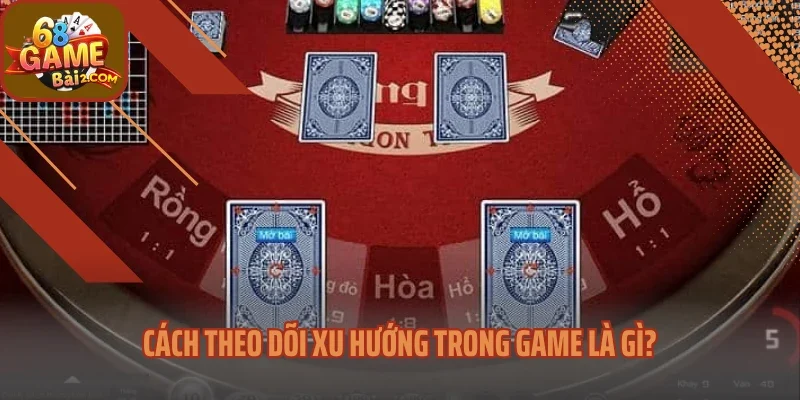 Cách theo dõi xu hướng trong game là gì?