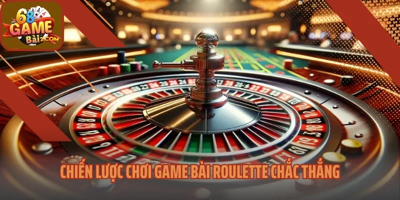 Chiến lược chơi game bài roulette chắc thắng