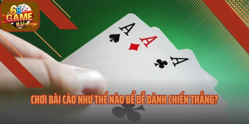 Chơi bài cào như thế nào để dễ dành chiến thắng?