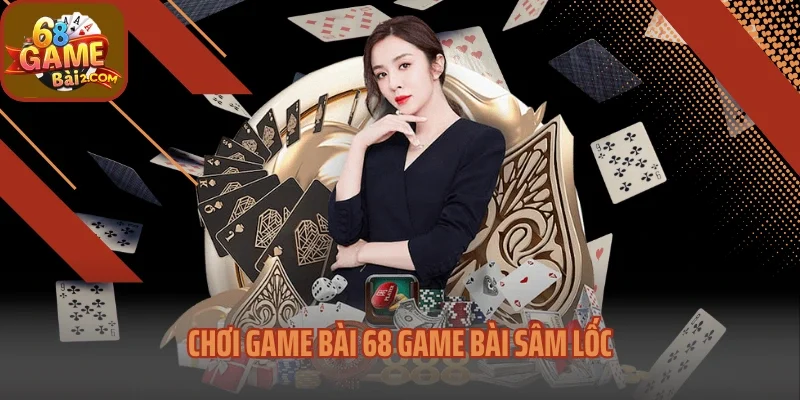 Chơi game bài 68 Game bài sâm lốc
