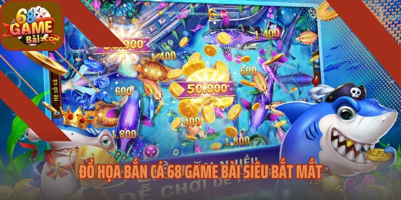 Đồ họa bắn cá 68 Game bài siêu bắt mắt