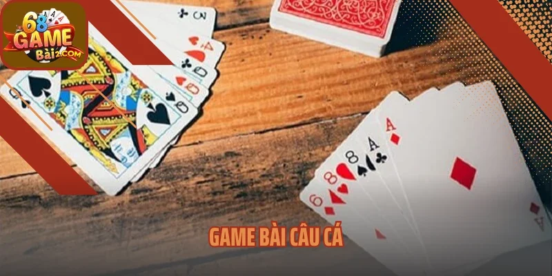 Chơi Game Bài Câu Cá - Kinh Nghiệm Bất Bại Từ 68 Game Bài