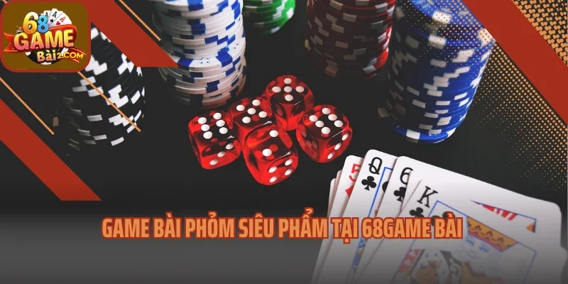 Game bài phỏm siêu phẩm tại 68game bài