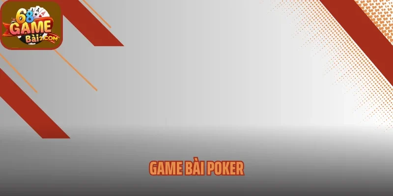 Game Bài Poker – Cuộc Đọ Trí Của Những Tay Chơi Bản Lĩnh