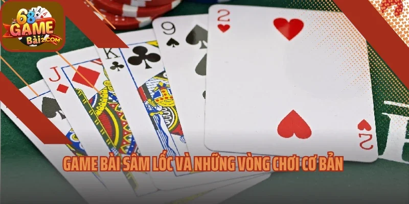 Game bài sâm lốc và những vòng chơi cơ bản