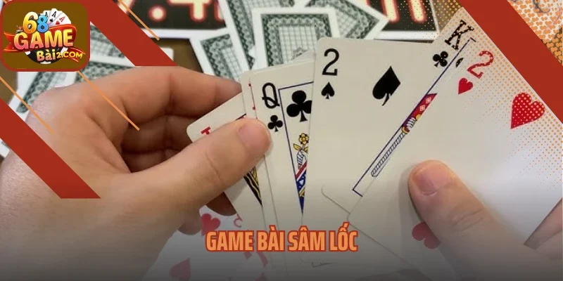 Game Bài Sâm Lốc - Cơ Hội Lớn Của Người Chơi Tại 68 Game Bài