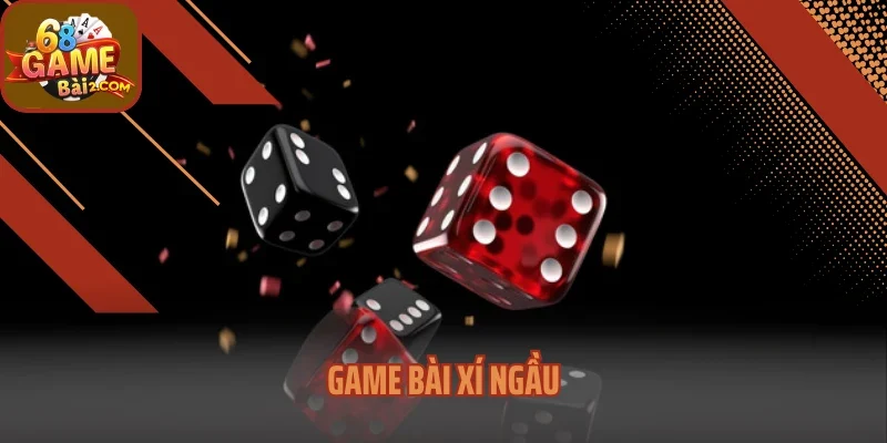 Game Bài Xí Ngầu – Trò Chơi Siêu Hấp Dẫn Ai Cũng Muốn Thử