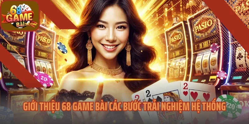 Giới thiệu 68 Game bài các bước trải nghiệm hệ thống