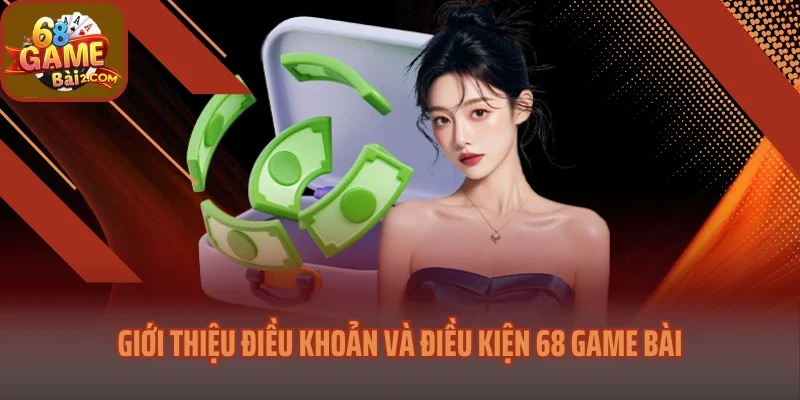 Giới thiệu điều khoản và điều kiện 68 Game bài