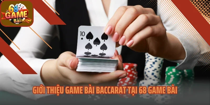 Giới thiệu game bài Baccarat tại 68 game bài