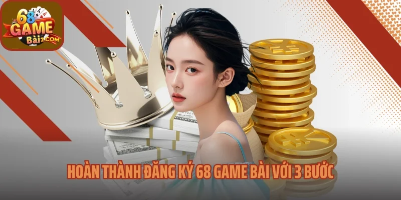 Hoàn thành đăng ký 68 game bài với 3 bước