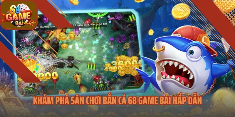Khám phá sân chơi bắn cá 68 Game bài hấp dẫn