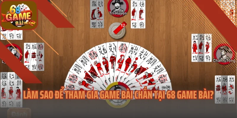 Làm sao để tham gia game bài chắn tại 68 game bài?