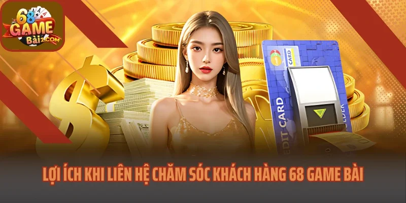 Lợi ích khi liên hệ chăm sóc khách hàng 68 Game bài