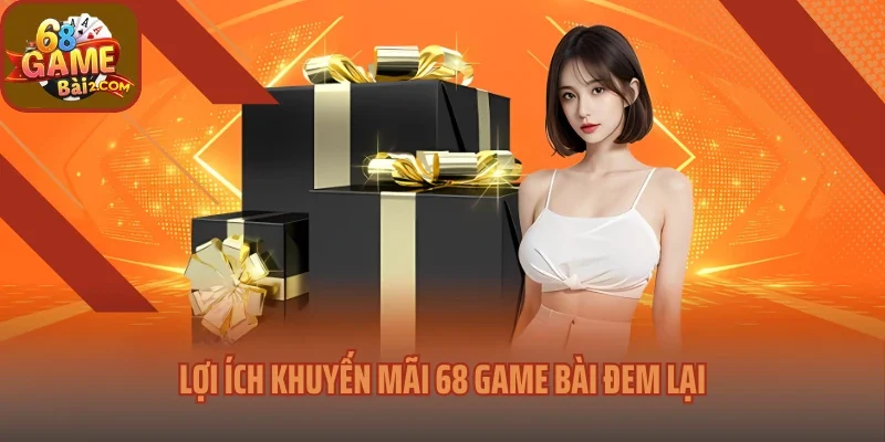 Lợi ích khuyến mãi 68 Game bài đem lại
