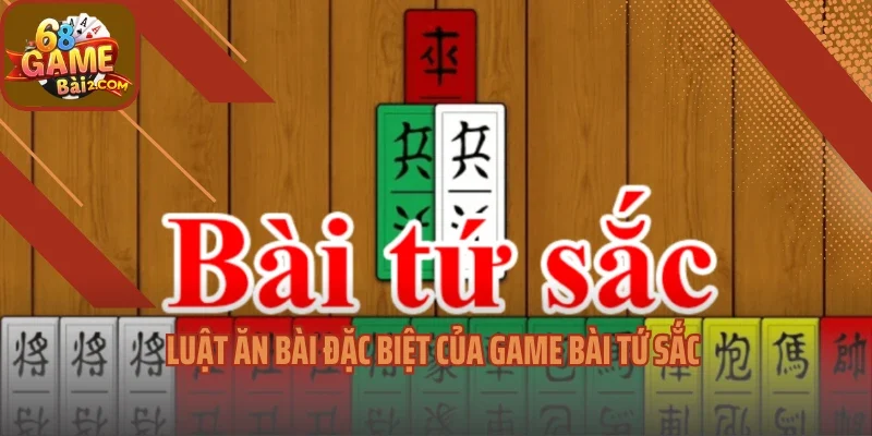 Luật ăn bài đặc biệt của game bài tứ sắc