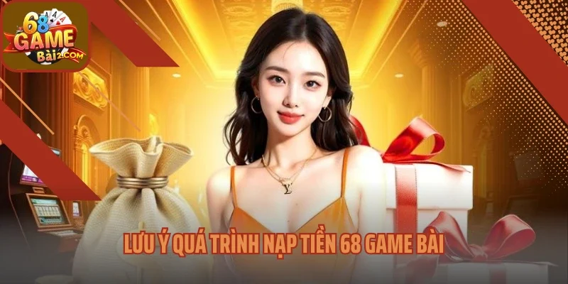Lưu ý quá trình nạp tiền 68 Game bài