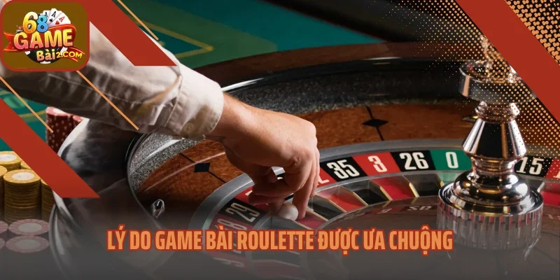 Lý do game bài roulette được ưa chuộng