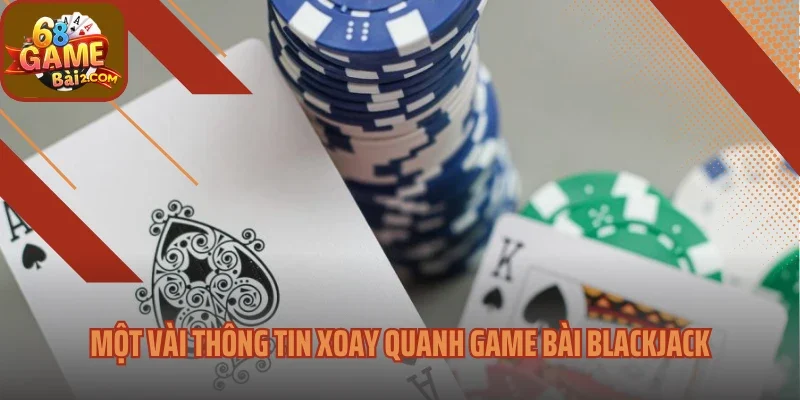 Một vài thông tin xoay quanh game bài Blackjack