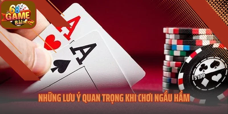 Những lưu ý quan trọng khi chơi Ngầu hầm