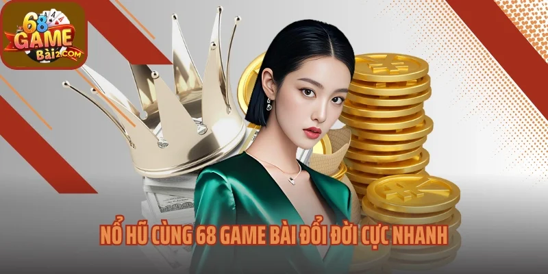 Nổ hũ cùng 68 game bài đổi đời cực nhanh