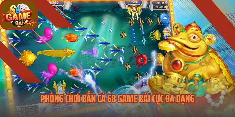 Phòng chơi bắn cá 68 Game bài cực đa dạng