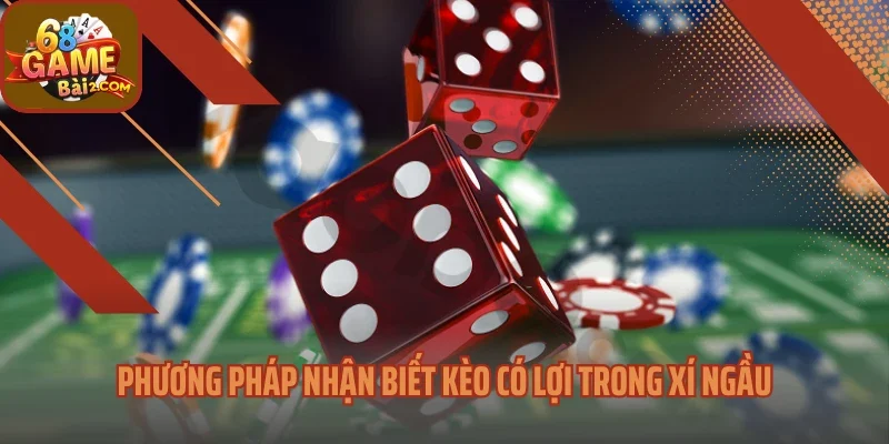 Phương pháp nhận biết kèo có lợi trong Xí Ngầu