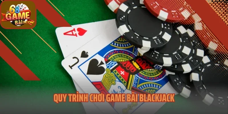 Quy trình chơi game bài Blackjack