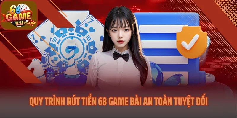 Quy trình rút tiền 68 game bài an toàn tuyệt đối