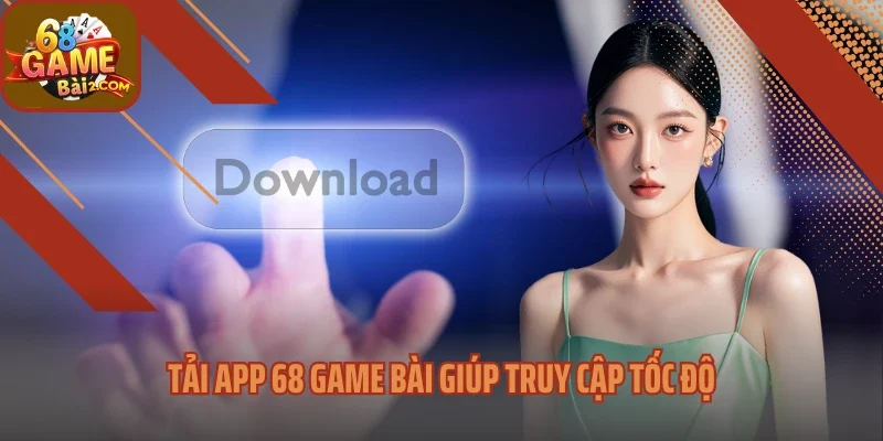 Tải app 68 Game bài giúp truy cập tốc độ