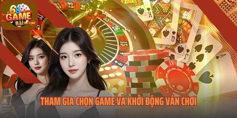 Tham gia chọn game và khởi động ván chơi