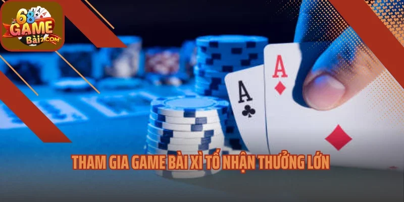 Tham gia game bài xì tố nhận thưởng lớn