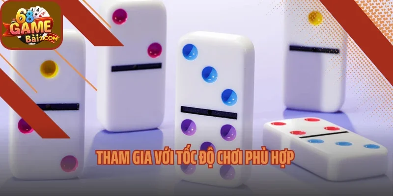 Tham gia với tốc độ chơi phù hợp