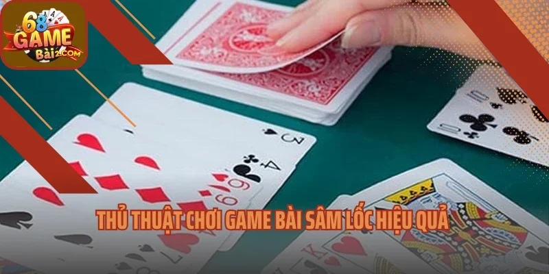 Thủ thuật chơi game bài sâm lốc hiệu quả