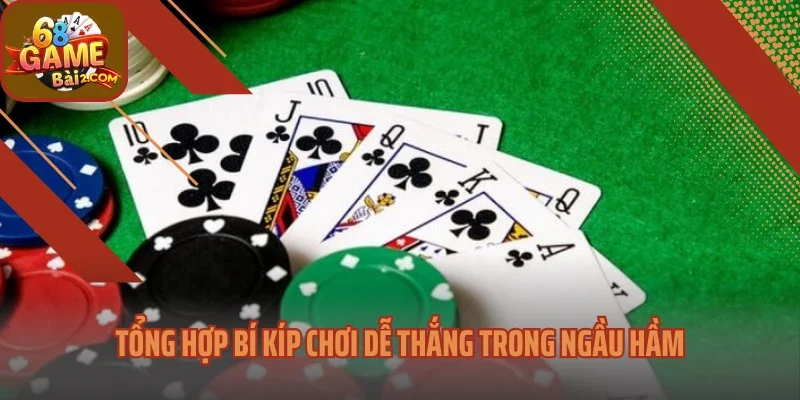Tổng hợp bí kíp chơi dễ thắng trong Ngầu hầm