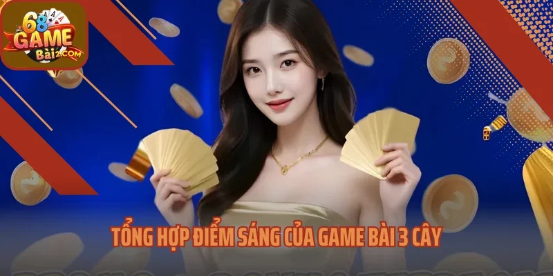 Tổng hợp điểm sáng của game bài 3 cây