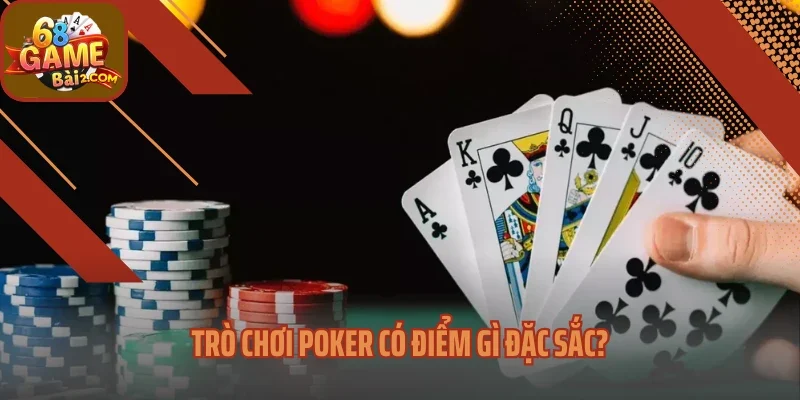 Trò chơi Poker có điểm gì đặc sắc?