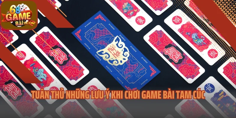 Tuân thủ những lưu ý khi chơi game bài tam cúc