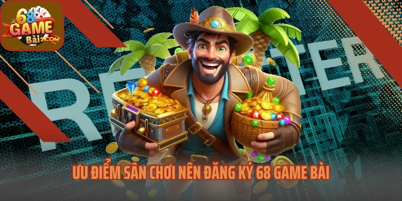 Ưu điểm sân chơi nên đăng ký 68 Game bài